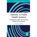 Markets Vs Public Health Systems: Perspectives from the Austrian School of Economics - Hardcover