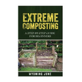 Extreme Composting: A Step-by-Step Guide for Beginners - Paperback