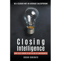 Closing Intelligence: How To Get Others To Say Yes In Life And Business - Paperback