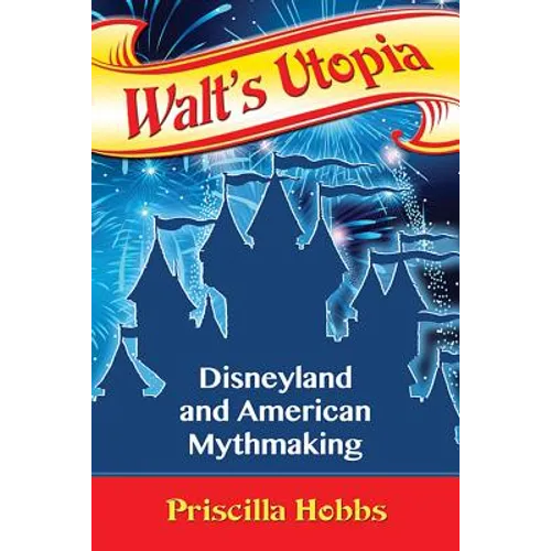 Walt's Utopia: Disneyland and American Mythmaking - Paperback