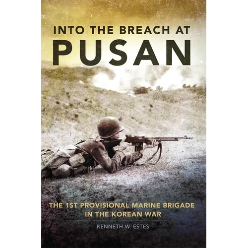 Into the Breach at Pusan: The 1st Provisional Marine Brigade in the Korean War Volume 31 - Hardcover