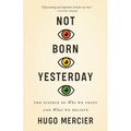 Not Born Yesterday: The Science of Who We Trust and What We Believe - Paperback