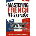 Mastering French Words: Level Up Your Vocabulary with Over 2500 French Words in Context - Paperback