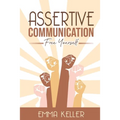 Assertive Communication: Free Yourself. Techniques, Exercises, PNL Techniques, Non-Verbal Communication, Emotional Intelligence, and More! - Paperback