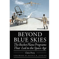 Beyond Blue Skies: The Rocket Plane Programs That Led to the Space Age - Hardcover