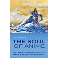 The Soul of Anime: Collaborative Creativity and Japan's Media Success Story - Paperback