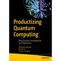 Productizing Quantum Computing: Bring Quantum Computing Into Your Organization - Paperback