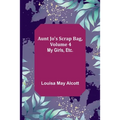 Aunt Jo's Scrap Bag, Volume 4; My Girls, etc. - Paperback