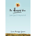 Be Happy Now: Simple Steps for Enjoying Life - Hardcover