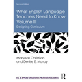 What English Language Teachers Need to Know Volume III: Designing Curriculum - Paperback