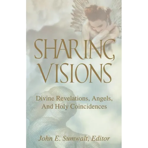 Sharing Visions: Divine Revelations, Angels, and Holy Coincidences - Paperback
