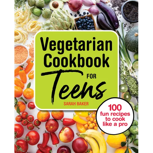 Vegetarian Cookbook for Teens: 100 Fun Recipes to Cook Like a Pro - Paperback