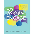Design to Engage: How to Create and Facilitate a Great Learning Experience for Any Group - Hardcover