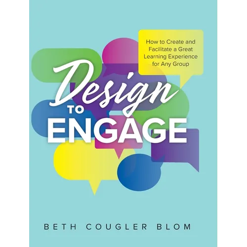 Design to Engage: How to Create and Facilitate a Great Learning Experience for Any Group - Hardcover