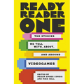 Ready Reader One: The Stories We Tell With, About, and Around Videogames - Hardcover