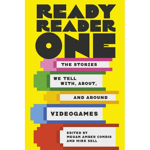 Ready Reader One: The Stories We Tell With, About, and Around Videogames - Hardcover
