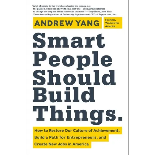 Smart People Should Build Things: How to Restore Our Culture of Achievement, Build a Path for Entrepreneurs, and Create New Jobs in America - Hardcover