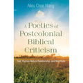 A Poetics of Postcolonial Biblical Criticism: God, Human-Nature Relationship, and Negritude - Paperback