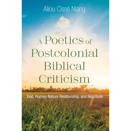 A Poetics of Postcolonial Biblical Criticism: God, Human-Nature Relationship, and Negritude - Paperback