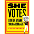 She Votes: How U.S. Women Won Suffrage, and What Happened Next - Hardcover