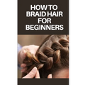 How to Braid Hair for Beginners: Step by Step Guide on How to Braid Hair for Beginners - Paperback