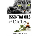 Essential Oils For Cats: Safe & Effective Therapies And Remedies To Keep Your Cat Healthy And Happy - Paperback