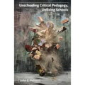 Unschooling Critical Pedagogy, Unfixing Schools - Paperback