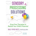 Sensory Processing Solutions: Drug-Free Therapies to Realize Your Child's Potential - Paperback