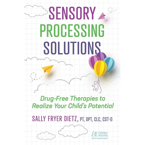 Sensory Processing Solutions: Drug-Free Therapies to Realize Your Child's Potential - Paperback
