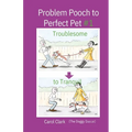 Problem Pooch to Perfect Pet Book 1: Troublesome to Tranquil - Paperback