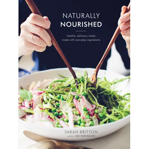 Naturally Nourished Cookbook: Healthy, Delicious Meals Made with Everyday Ingredients - Hardcover