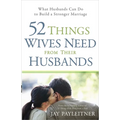 52 Things Wives Need from Their Husbands: What Husbands Can Do to Build a Stronger Marriage - Paperback