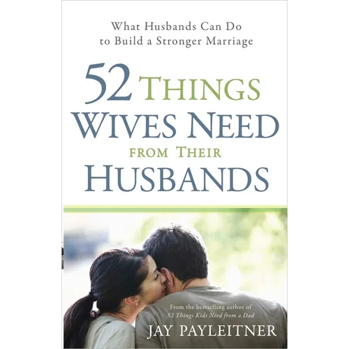 52 Things Wives Need from Their Husbands: What Husbands Can Do to Build a Stronger Marriage - Paperback