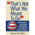 "That's Not What We Meant to Do": Reform and Its Unintended Consequences in Twentieth-Century America (Revised) - Paperback