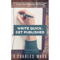 Write Quick. Get Published: 127 Practical Tips to Boost Your Published Output. Creative Writing Without the Hard Labour - Paperback