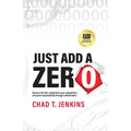 Just Add a Zero: Remove the Film, Outperform Your Competition, and Grow Exponentially through Collaboration - Paperback