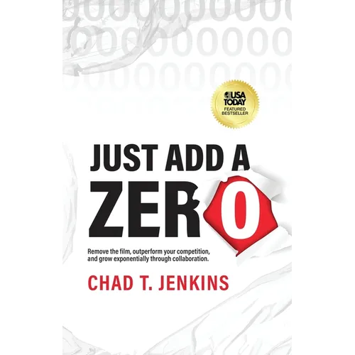 Just Add a Zero: Remove the Film, Outperform Your Competition, and Grow Exponentially through Collaboration - Paperback