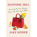 Daffodil Hill: Uprooting My Life, Buying a Farm, and Learning to Bloom - Hardcover