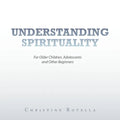 Understanding Spirituality: For Older Children, Adolescents and Other Beginners - Paperback