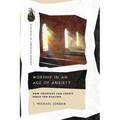 Worship in an Age of Anxiety: How Churches Can Create Space for Healing - Paperback