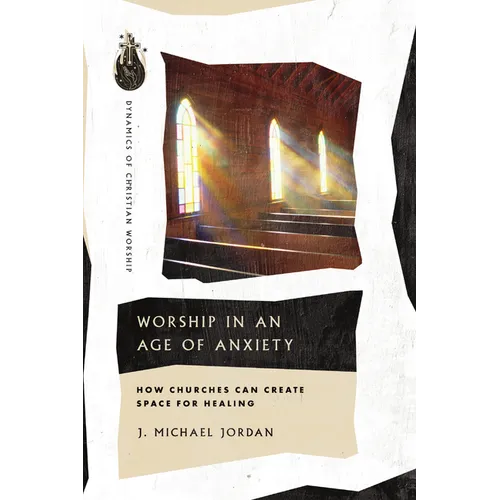 Worship in an Age of Anxiety: How Churches Can Create Space for Healing - Paperback
