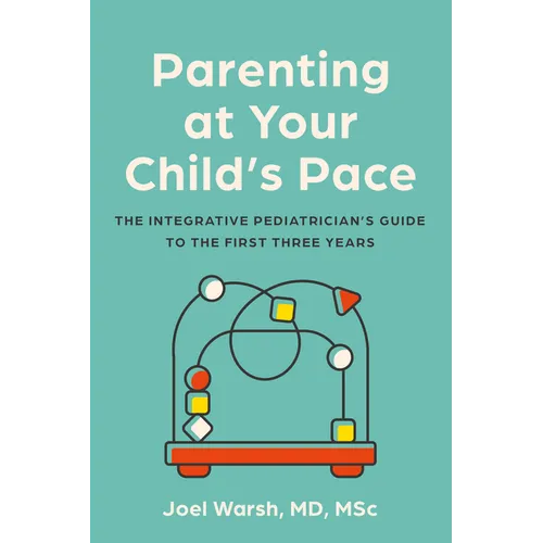 Parenting at Your Child's Pace: The Integrative Pediatrician's Guide to the First Three Years - Paperback