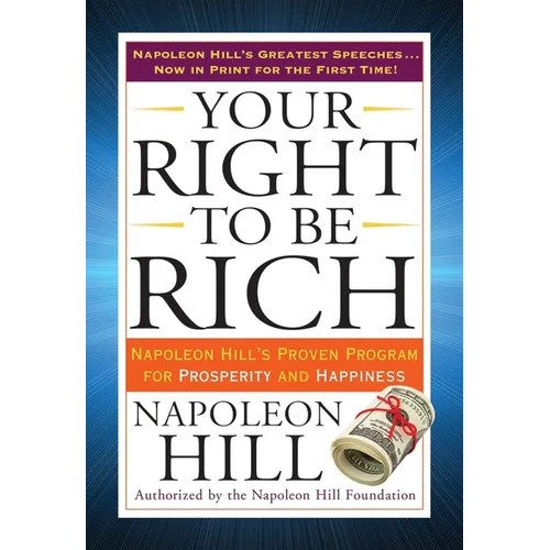 Your Right to Be Rich: Napoleon Hill's Proven Program for Prosperity and Happiness - Paperback