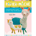 Papier Mache: A Step-By-Step Guide to Creating More Than a Dozen Adorable Projects! - Paperback