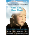 Good Life, Good Death: One of the Last Reincarnated Lamas to Be Educated in Tibet Shares Hard-Won Wisdom on Life, Death, and What Comes After - Paperback