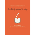 The Art of Spiritual Writing: How to Craft Prose That Engages and Inspires Your Readers - Paperback
