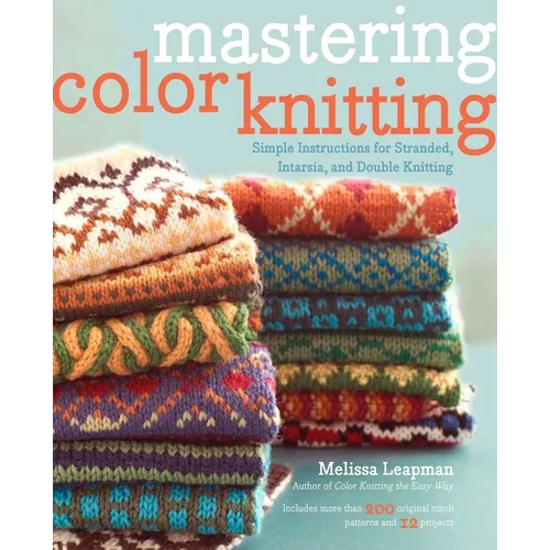 Mastering Color Knitting: Simple Instructions for Stranded, Intarsia, and Double Knitting - Paperback