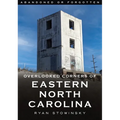 Abandoned or Forgotten: Overlooked Corners of Eastern North Carolina - Paperback