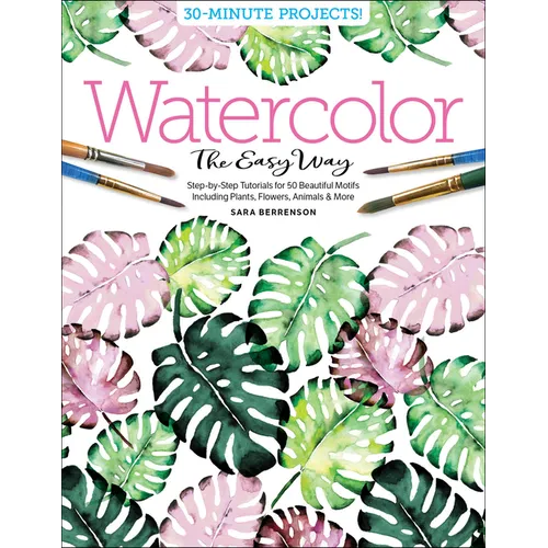Watercolor the Easy Way: Step-By-Step Tutorials for 50 Beautiful Motifs Including Plants, Flowers, Animals & More - Paperback