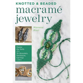 Knotted and Beaded Macrame Jewelry: Master the Skills Plus 30 Bracelets, Necklaces, Earrings & More - Paperback
